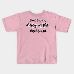 Just leave a daisy on the dashboard! Kids T-Shirt